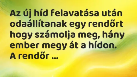 Vicc: Az új híd felavatása után odaállítanak egy rendőrt hogy számolja meg, hány ember…