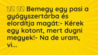 Vicc: Bemegy egy pasi a gyógyszertárba és elordítja magát:-…