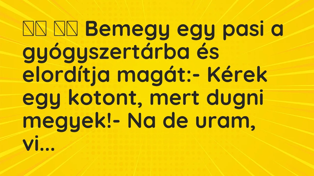 Vicc: 
		  
		  Bemegy egy pasi a gyógyszertárba és elordítja magát:-…