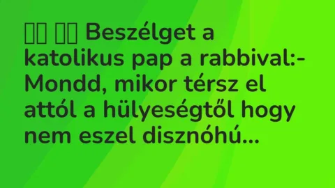 Vicc: 
		  
		  Beszélget a katolikus pap a rabbival:- Mondd, mikor…
