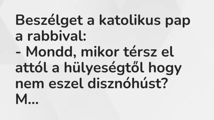 Vicc: Beszélget a katolikus pap a rabbival: – Mondd, mikor térsz el attól a…