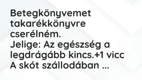 Vicc: Betegkönyvemet takarékkönyvre cserélném.

Jelige: Az egészség a legdrágább…