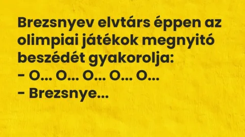 Vicc: Brezsnyev elvtárs éppen az olimpiai játékok megnyitó beszédét gyakorolja:

-…