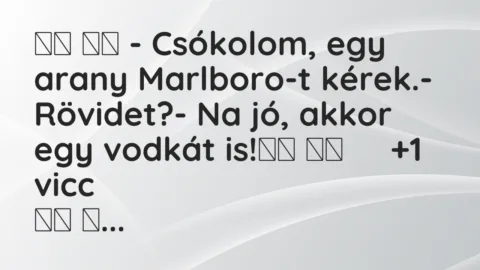Vicc: 
		  
		  – Csókolom, egy arany Marlboro-t kérek.- Rövidet?- …
