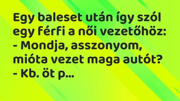 Vicc: Egy baleset után így szól egy férfi a női vezetőhöz:
– Mondja, asszonyom,… Vicc: Egy baleset után így szól egy férfi a női vezetőhöz:
– Mondja, asszonyom,…