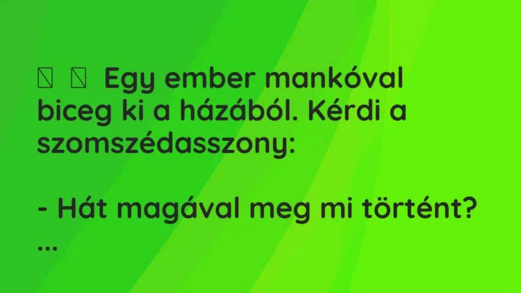 Vicc:
Egy ember mankóval biceg ki a házából. Kérdi a… Vicc:
Egy ember mankóval biceg ki a házából. Kérdi a…