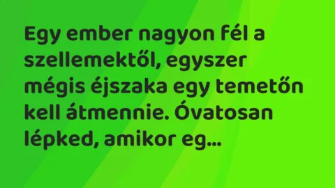 Vicc: Egy ember nagyon fél a szellemektől, egyszer mégis éjszaka egy temetőn kell…