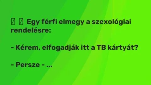 Vicc: 
	    	    Egy férfi elmegy a szexológiai rendelésre:


– Kérem, elfogadják…