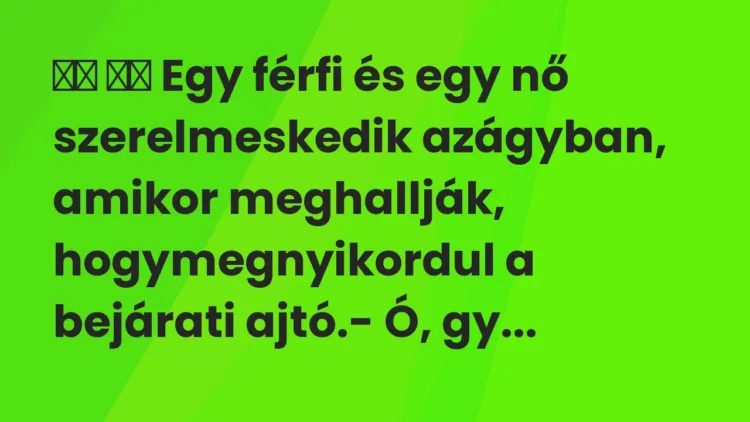 Vicc: Egy férfi és egy nő szerelmeskedik azágyban, amikor meg…