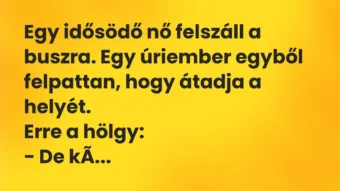 Vicc: Egy idősödő nő felszáll a buszra. Egy úriember egyből felpattan, hogy átadja a…
