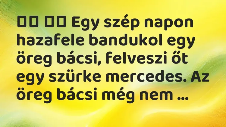 Vicc:
Egy szép napon hazafele bandukol egy öreg bácsi, felveszi… Vicc:
Egy szép napon hazafele bandukol egy öreg bácsi, felveszi…