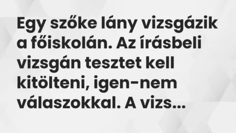 Vicc: Egy szőke lány vizsgázik a főiskolán. Az írásbeli vizsgán tesztet kell…