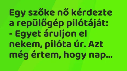 Vicc: Egy szőke nő kérdezte a repülőgép pilótáját:

– Egyet áruljon el nekem,…