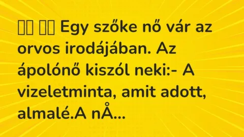 Vicc: 
		  
		  Egy szőke nő vár az orvos irodájában. Az ápolónő kiszól…
