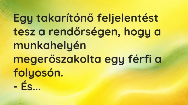 Vicc: Egy takarítónő feljelentést tesz a rendőrségen, hogy a munkahelyén… Vicc: Egy takarítónő feljelentést tesz a rendőrségen, hogy a munkahelyén…
