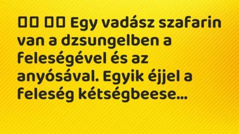 Vicc: 
		  
		  Egy vadász szafarin van a dzsungelben a feleségével és az a…
