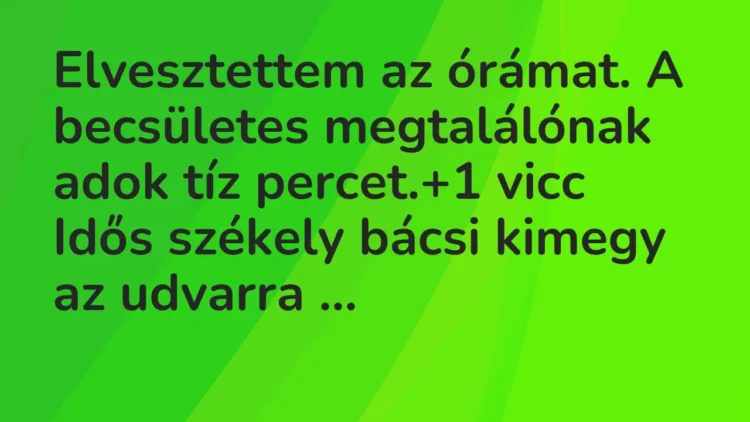 Vicc: Elvesztettem az órámat. A becsületes megtalálónak adok tíz percet. Vicc: Elvesztettem az órámat. A becsületes megtalálónak adok tíz percet.