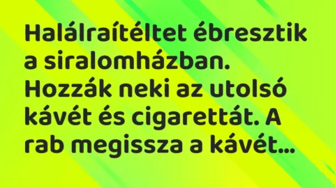 Vicc: Halálraítéltet ébresztik a siralomházban. Hozzák neki az utolsó kávét és…