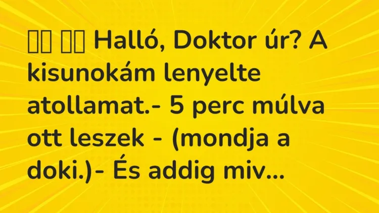 Vicc:
Halló, Doktor úr? A kisunokám lenyelte atollamat.- … Vicc:
Halló, Doktor úr? A kisunokám lenyelte atollamat.- …