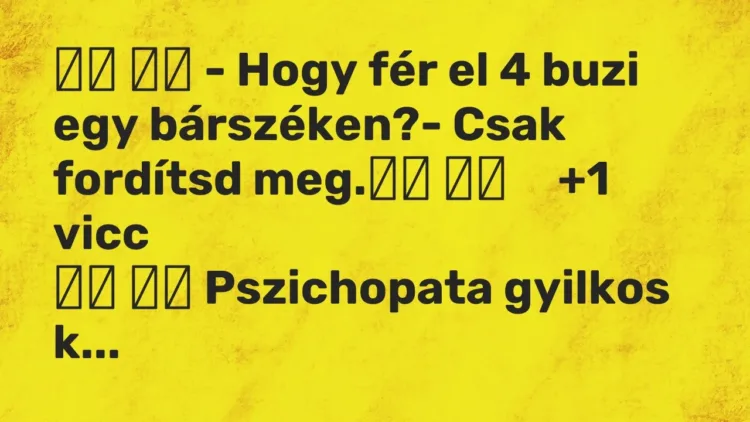 Vicc:
– Hogy fér el 4 buzi egy bárszéken?- Csak fordítsd… Vicc:
– Hogy fér el 4 buzi egy bárszéken?- Csak fordítsd…