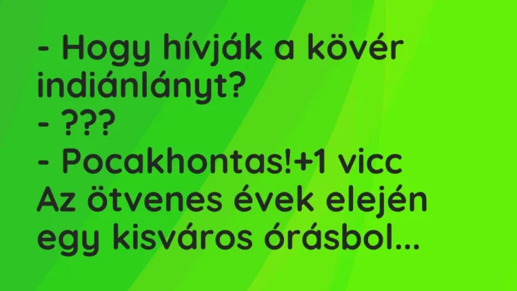 Vicc: – Hogy hívják a kövér indiánlányt?
– ???
– Pocakhontas! Vicc: – Hogy hívják a kövér indiánlányt?
– ???
– Pocakhontas!