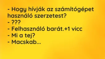 Vicc: – Hogy hívják az számítógépet használó szerzetest?

– ???

– Felhasználó…