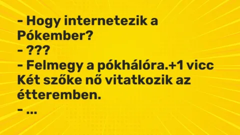 Vicc: – Hogy internetezik a Pókember?

– ???

– Felmegy a pókhálóra.