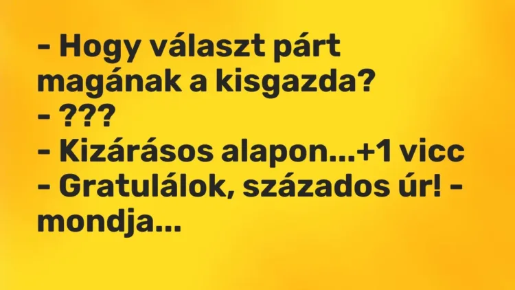Vicc: – Hogy választ párt magának a kisgazda?
– ???
– Kizárásos alapon… Vicc: – Hogy választ párt magának a kisgazda?
– ???
– Kizárásos alapon…