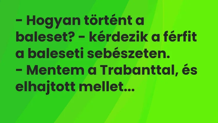 Vicc: – Hogyan történt a baleset? – kérdezik a férfit a baleseti sebészeten.
-… Vicc: – Hogyan történt a baleset? – kérdezik a férfit a baleseti sebészeten.
-…