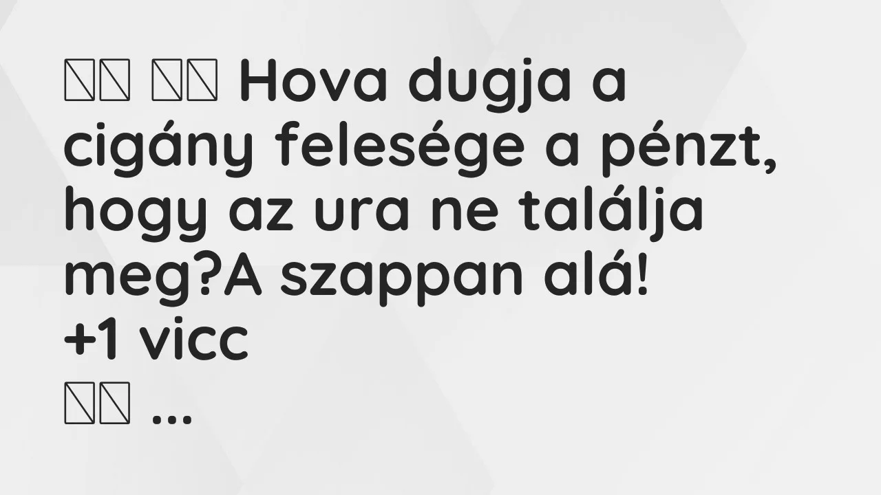 Vicc: 
		  
		  Hova dugja a cigány felesége a pénzt, hogy az ura ne…