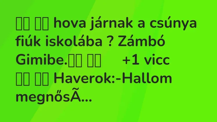 Vicc:
hova járnak a csúnya fiúk iskolába ? Zámbó… Vicc:
hova járnak a csúnya fiúk iskolába ? Zámbó…