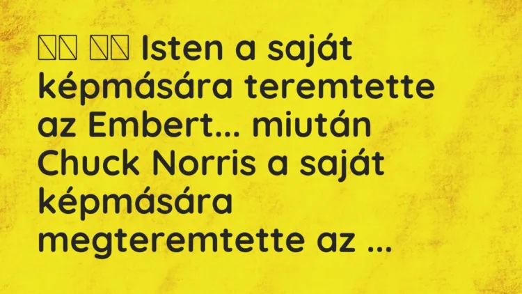 Vicc:
Isten a saját képmására teremtette az Embert… miután… Vicc:
Isten a saját képmására teremtette az Embert… miután…