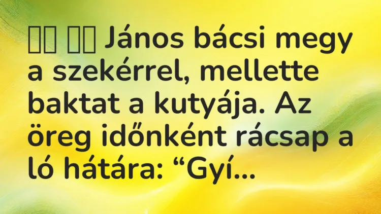 Vicc: János bácsi megy a szekérrel, mellette baktat a kutyája. Az…