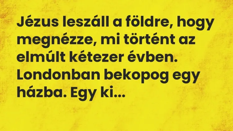 Vicc: Jézus leszáll a földre, hogy megnézze, mi történt az elmúlt kétezer évben…. Vicc: Jézus leszáll a földre, hogy megnézze, mi történt az elmúlt kétezer évben….