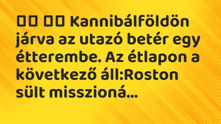 Vicc:
Kannibálföldön járva az utazó betér egy étterembe. Az… Vicc:
Kannibálföldön járva az utazó betér egy étterembe. Az…
