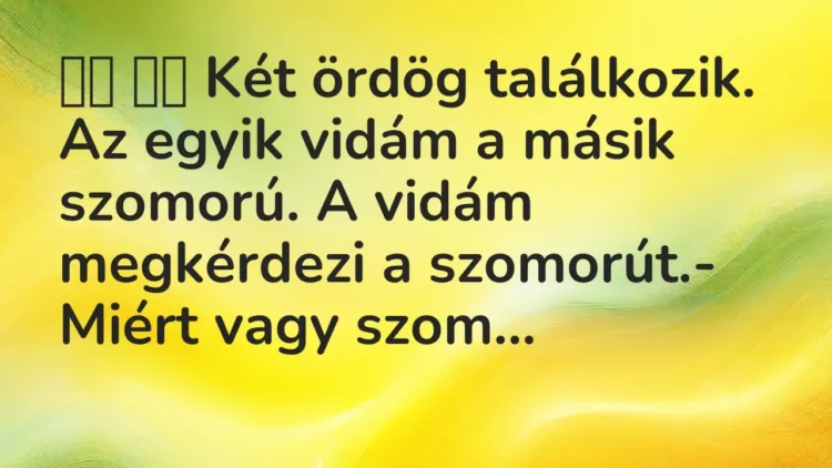Vicc:
Két ördög találkozik. Az egyik vidám a másik szomorú. A… Vicc:
Két ördög találkozik. Az egyik vidám a másik szomorú. A…