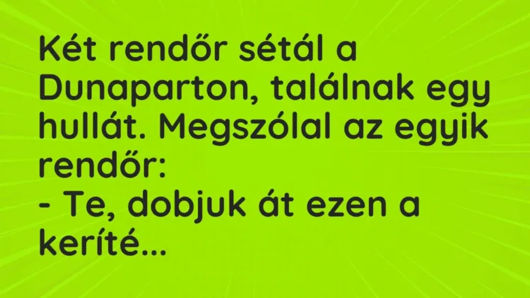 Vicc: Két rendőr sétál a Dunaparton, találnak egy hullát. Megszólal az egyik… Vicc: Két rendőr sétál a Dunaparton, találnak egy hullát. Megszólal az egyik…