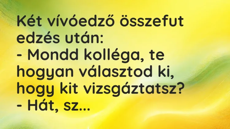 Vicc: Két vívóedző összefut edzés után: – Mondd kolléga, te hogyan választod ki,…