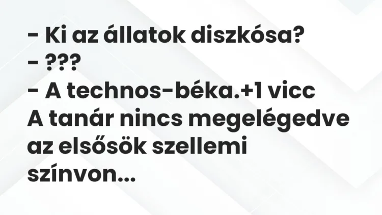 Vicc: – Ki az állatok diszkósa?
– ???
– A technos-béka. Vicc: – Ki az állatok diszkósa?
– ???
– A technos-béka.