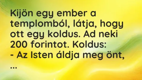 Vicc: Kijön egy ember a templomból, látja, hogy ott egy koldus. Ad neki 200 forintot….