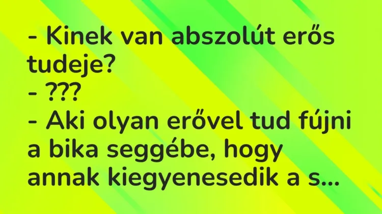 Vicc: – Kinek van abszolút erős tudeje?
– ???
– Aki olyan erővel tud fújni a… Vicc: – Kinek van abszolút erős tudeje?
– ???
– Aki olyan erővel tud fújni a…
