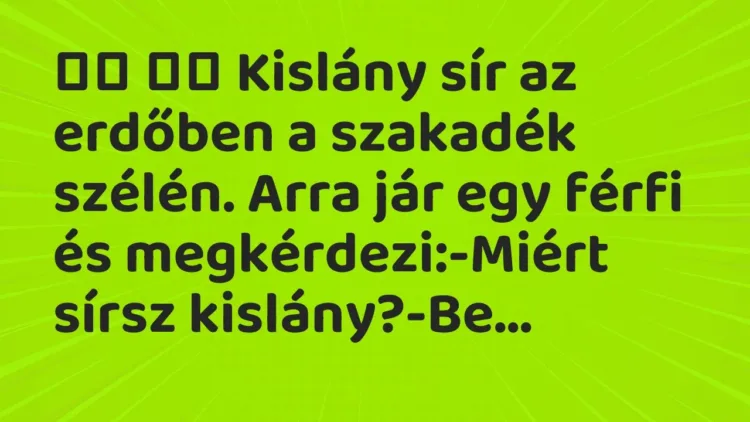 Vicc:
Kislány sír az erdőben a szakadék szélén. Arra jár egy… Vicc:
Kislány sír az erdőben a szakadék szélén. Arra jár egy…