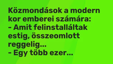 Vicc: Közmondások a modern kor emberei számára:

– Amit felinstalláltak estig,…