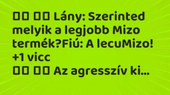 Vicc: Lány: Szerinted melyik a legjobb Mizo termék?Fiú: A…