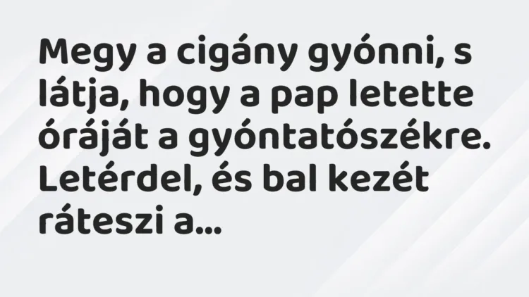 Vicc: Megy a cigány gyónni, s látja, hogy a pap letette óráját a gyóntatószékre…. Vicc: Megy a cigány gyónni, s látja, hogy a pap letette óráját a gyóntatószékre….