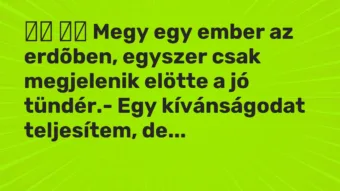 Vicc: Megy egy ember az erdõben, egyszer csak megjelenik elötte a…