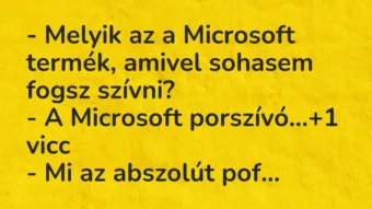 Vicc: – Melyik az a Microsoft termék, amivel sohasem fogsz szívni? – A Microsoft…