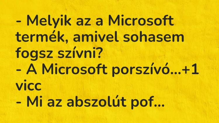 Vicc: – Melyik az a Microsoft termék, amivel sohasem fogsz szívni? – A Microsoft…