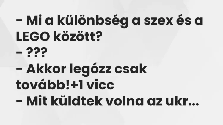 Vicc: – Mi a különbség a szex és a LEGO között?
– ???
– Akkor legózz csak… Vicc: – Mi a különbség a szex és a LEGO között?
– ???
– Akkor legózz csak…