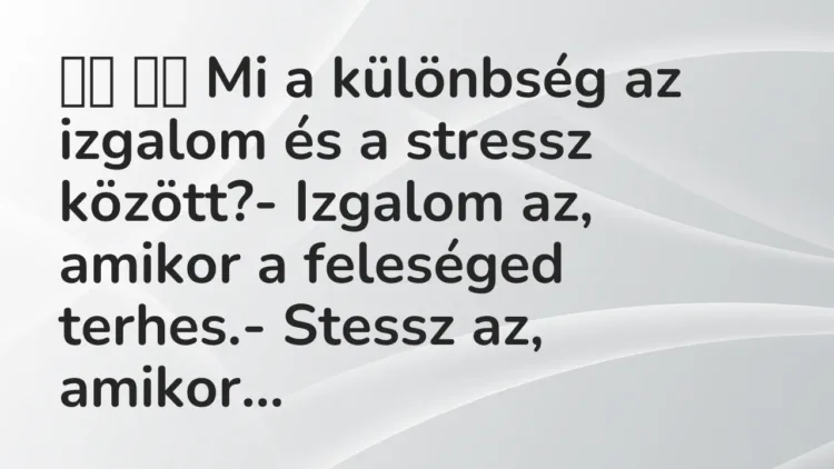 Vicc:
Mi a különbség az izgalom és a stressz között?- Izgalom… Vicc:
Mi a különbség az izgalom és a stressz között?- Izgalom…